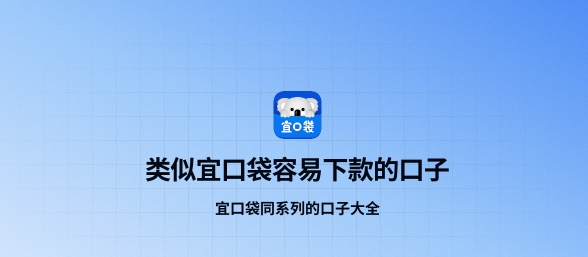 宜口袋同系列口子有哪些？橙心袋、葡享卡等 4 个容易下款平台实测分享